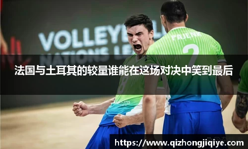 法国与土耳其的较量谁能在这场对决中笑到最后