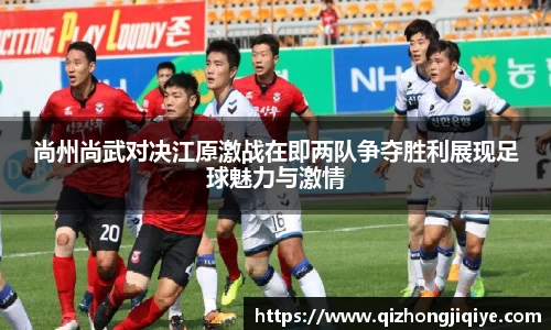 尚州尚武对决江原激战在即两队争夺胜利展现足球魅力与激情